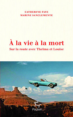 recit À la vie à la mort, sur la route avec Thelma et Louise